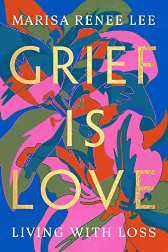 Grief Is Love: Living With Loss