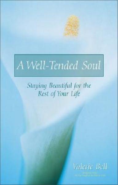 A Well-Tended Soul: Staying Beautiful for theRest of Your Life