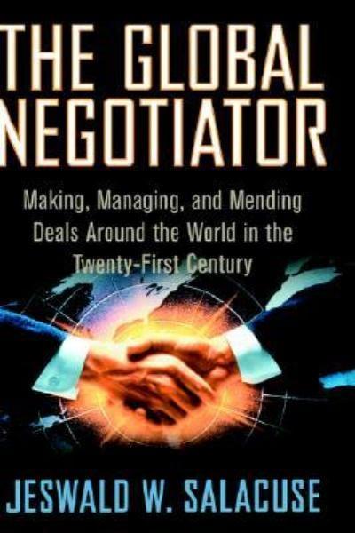 The Global Negotiator: Making, Managing and Mending Deals Around the World in the Twenty-First Century
