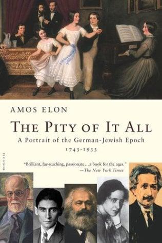 The Pity of It All: A Portrait of the German-Jewish Epoch, 1743--1933