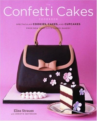 The Confetti Cakes Cookbook: Spectacular Cookies, Cakes, and Cupcakes from New York City's Famed Bakery