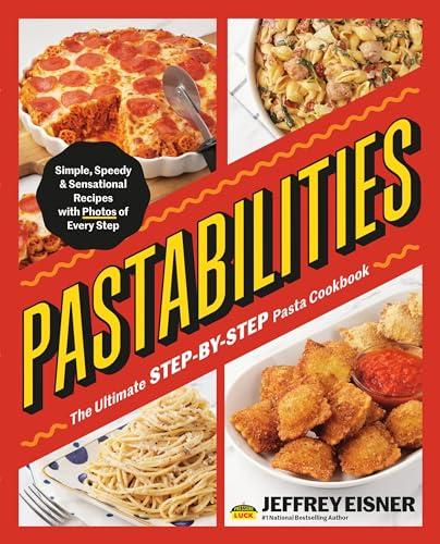 Pastabilities: The Ultimate Step-by-Step Pasta Cookbook
