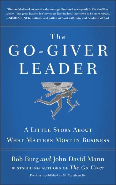 The Go-Giver Leader: A Little Story About What Matters Most in Business