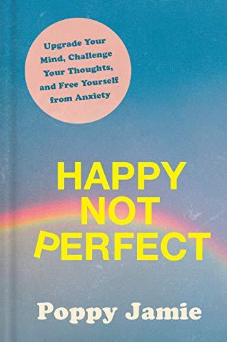 Happy Not Perfect: Upgrade Your Mind, Challenge Your Thoughts, and Free Yourself From Anxiety