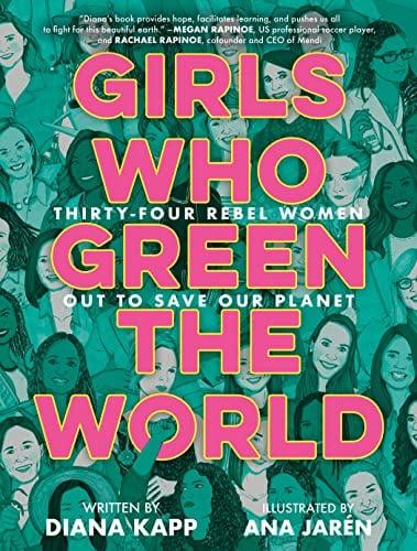 Girls Who Green the World: Thirty-Four Rebel Women Out to Save Our Planet