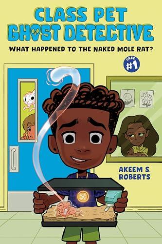 What Happened to the Naked Mole Rat? (Class Pet Ghost Dectective, Volume 1)