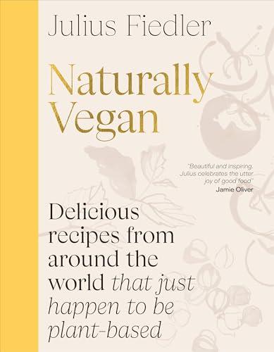 Naturally Vegan: Delicious Recipes From Around the World That Just Happen to Be Plant-Based