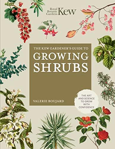 The Kew Gardener's Guide to Growing Shrubs: The Art and Science to Grow With Confidence (Kew Experts)