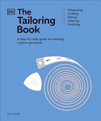 The Tailoring Book: A Step-By-Step Guide to Creating Custom Garments