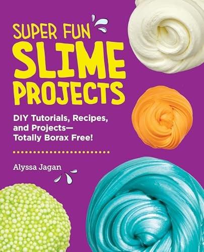 Super Fun Slime Projects: DIY Tutorials, Recipes, and Projects—Totally Borax Free!