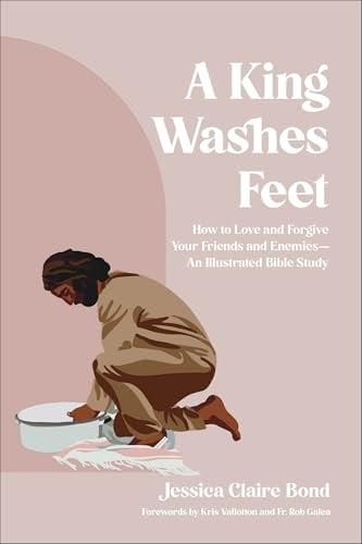 A King Washes Feet: How to Love and Forgive Your Friends and Enemies—An Illustrated Bible Study