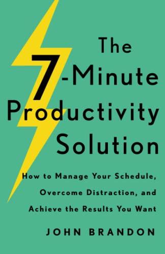 The 7-Minute Productivity Solution: How to Manage Your Schedule, Overcome Distraction, and Achieve the Results You Want