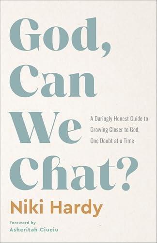 God, Can We Chat? A Daringly Honest Guide to Growing Closer to God, One Doubt at a Time