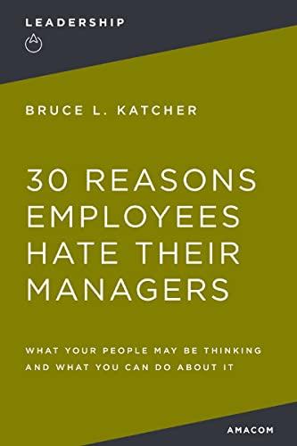 30 Reasons Employees Hate Their Managers: What Your People May Be Thinking and What You Can Do About It