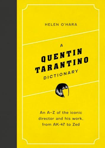 A Quentin Tarantino Dictionary: An A–Z of the Iconic Director and His Work, From AK-47 to Zed (Director Dictionaries)