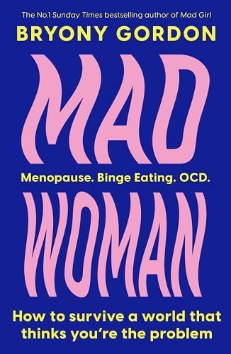 Mad Woman: Menopause, Binge Eating, OCD: How to Survive a World That Thinks You're the Problem