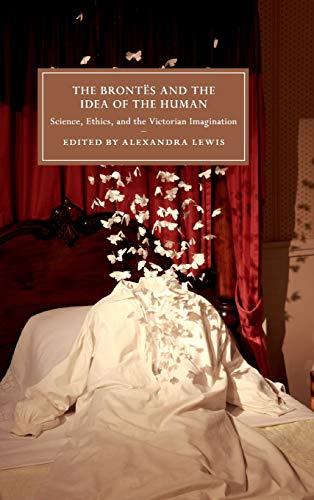 The Brontës and the Idea of the Human (Cambridge Studies in Nineteenth-Century Literature and Culture, Bk. 115)