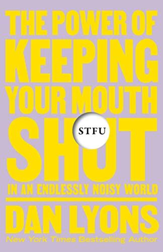 STFU: The Power of Keeping Your Mouth Shut in an Endlessly Noisy World