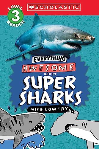 Super Sharks (Everything Awesome About, Scholastic Reader, Level 3)