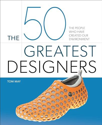 The 50 Greatest Designers: The People Who Have Created Our Environment (50 Greatest)