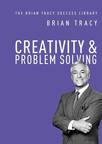 Creativity and Problem Solving (The Brian Tracy Success Library)