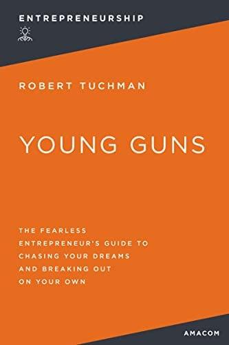 Young Guns: The Fearless Entrepreneur's Guide to Chasing Your Dreams and Breaking Out on Your Own (Entrepreneurship)