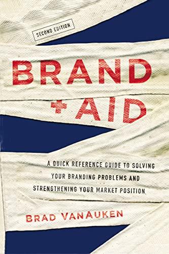 Brand Aid: A Quick Reference Guide to Solving Your Branding Problems and Strengthening Your Market Position (2nd Edition)