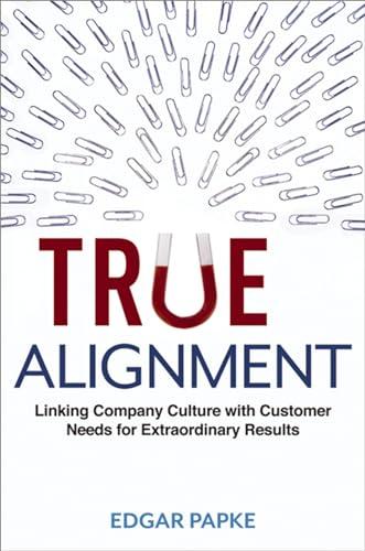 True Alignment: Linking Company Culture With Customer Needs for Extraordinary Results