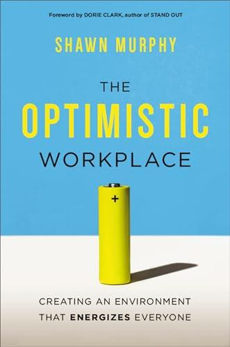 The Optimistic Workplace: Creating an Environment That Energizes Everyone