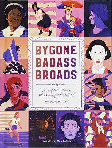 Bygone Badass Broads: 52 Forgotten Women Who Changed the World