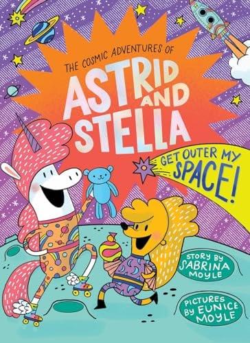 Get Outer My Space! (The Cosmic Adventures of Astrid and Stella, Volume 3)