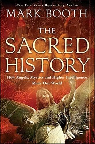The Sacred History: How Angels, Mystics and Higher Intelligence Made Our World