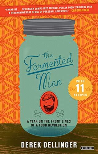 The Fermented Man: A Year on the Front Lines of a Food Revolution