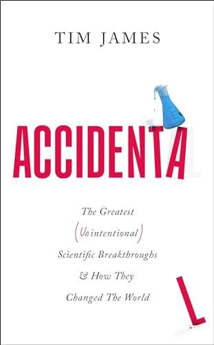 Accidental: The Greatest (Unintentional) Scientific Breakthroughs and How They Changed the World