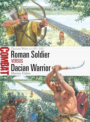 Roman Soldier vs Dacian Warrior: Dacian Wars AD 85–106 (Combat, No.80)