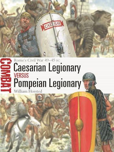 Caesarian Legionary vs Pompeian Legionary: Rome’s Civil War 49–45 BC (Combat, No. 82)