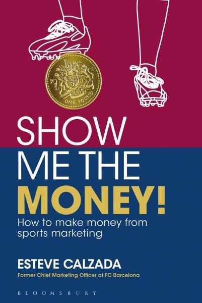 Show Me the Money!: How to Make Money from Sports Marketing
