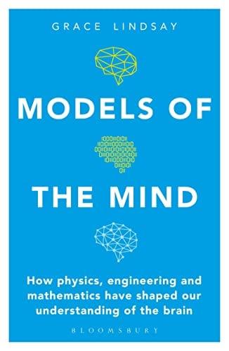 Models of the Mind: How Physics, Engineering and Mathematics Have Shaped Our Understanding of the Brain
