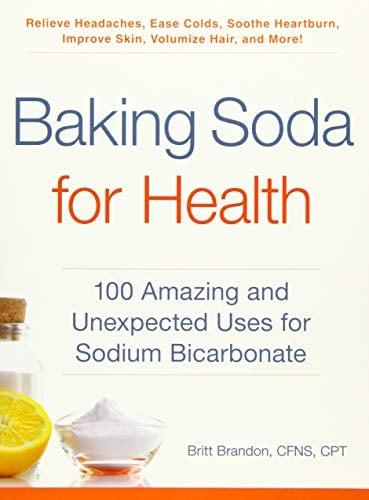 Baking Soda for Health: 100 Amazing and Unexpected Uses for Sodium Bicarbonate