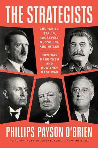The Strategists: Churchill, Stalin, Roosevelt, Mussolini, and Hitler: How War Made Them and How They Made War