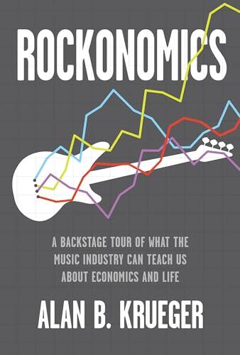 Rockonomics: A Backstage Tour of What the Music Industry Can Teach Us About Economics and Life