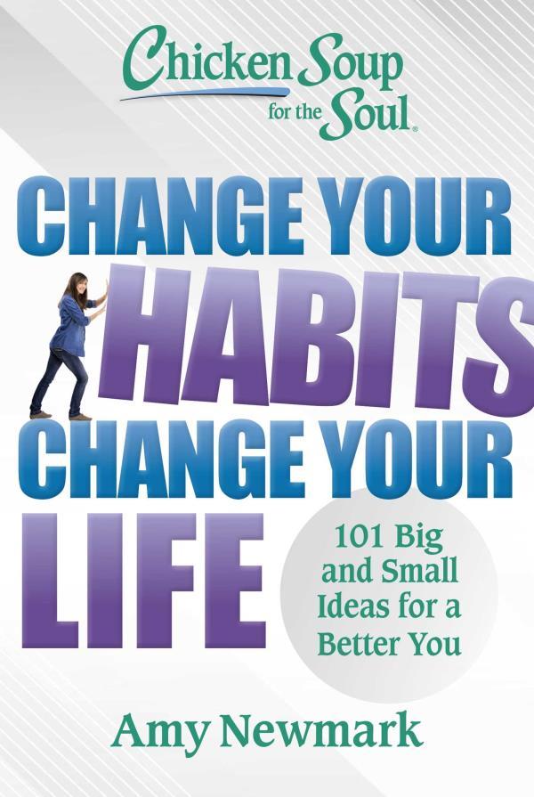 Change Your Habits, Change Your Life: 101 Big and Small Ideas for a Better You (Chicken Soup for the Soul)