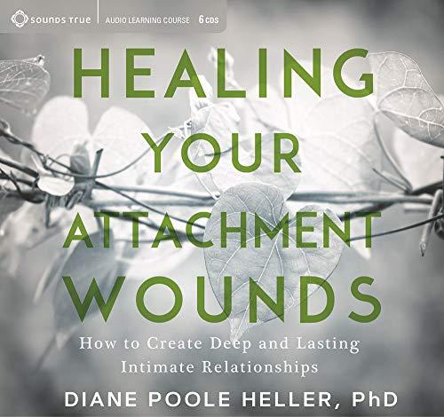 Healing Your Attachment Wounds: How to Create Deep and Lasting Intimate Relationships