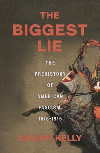 The Biggest Lie: The Prehistory of American Fascism, 1818-1915