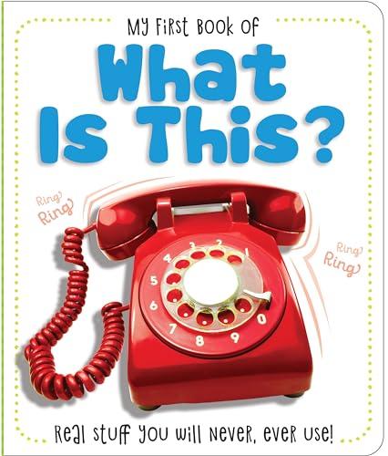 What Is This? Real Stuff You Will Never, Ever Use! (My First Book Of)