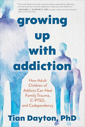Growing Up With Addiction: How Adult Children of Addicts Can Heal Family Trauma, C-PTSD, and Codependency