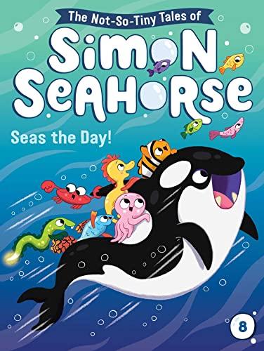 Seas the Day! (The Not-So-Tiny Tales of Simon Seahorse, Bk. 8)