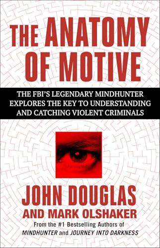 The Anatomy of Motive: The FBI's Legendary Mindhunter Explores the Key to Understanding and Catching Violent Criminals