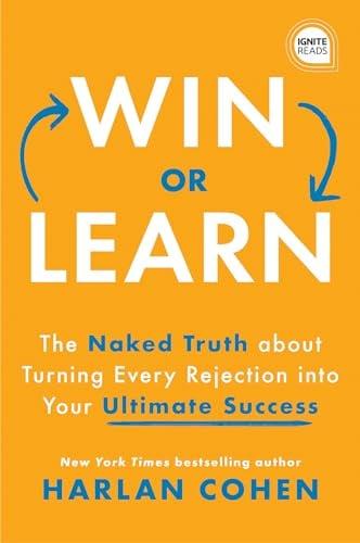 Win or Learn: The Naked Truth About Turning Every Rejection Into Your Ultimate Success (Ignite Reads)