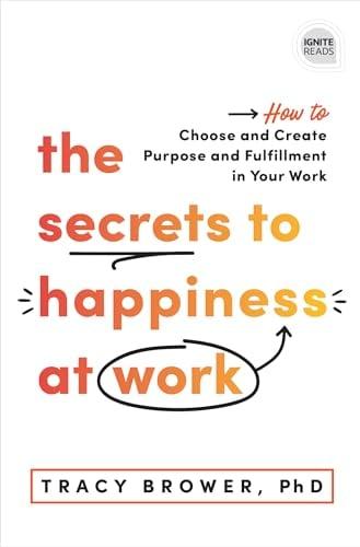 The Secrets to Happiness at Work: How to Choose and Create Purpose and Fulfillment in Your Work (Ignite Reads)